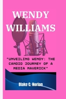 WENDY WILLIAMS: “Unveiling Wendy: The Candid Journey of a Media Maverick” B0CWDVKC8D Book Cover