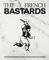 The French Bastards: Modern Patisserie Classics from Paris's Cult Bakery 1837834857 Book Cover