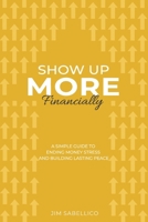 Show Up More Financially: A Simple Guide to Ending Money Stress and Building Lasting Peace B0GFGWFW11 Book Cover