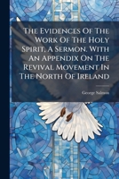 The Evidences Of The Work Of The Holy Spirit, A Sermon. With An Appendix On The Revival Movement In The North Of Ireland... 127757880X Book Cover