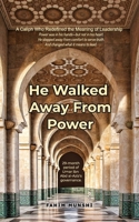 He Walked Away From Power: A Ruler Who Redefined the Meaning of Leadership B0GZSM2T3W Book Cover