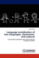Language socialization of two languages, classrooms, and cultures: A Descriptive qualitative case study of Korean immigrant children 3845436654 Book Cover