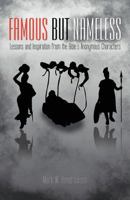 Famous But Nameless: Lessons and Inspiration from the Bible's Anonymous Characters 1462055095 Book Cover