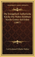 Die Evangelisch-Lutherische Kirche: Die Wahre Sichtbare Kirche Gottes Auf Erden 1018348336 Book Cover