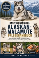 DAS VOLLSTÄNDIGE ALASKAN-MALAMUTE PFLEGEHANDBUCH: Der ultimative Leitfaden für Training, Pflege, Ernährung, Verhalten, Gesundheit und den Aufbau eines ... Begleiters fürs Leben (German Edition) B0H1J1WWWV Book Cover