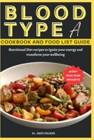 BLOOD TYPE A COOKBOOK AND FOOD LIST GUIDE: Nutritional Diet recipes with a 28-day Meal plan to Ignite your energy and transform your wellbeing B0CPSKYBBX Book Cover