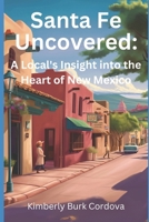 SANTA FE UNCOVERED: A Local's Insight into the Heart of New Mexico (Travel Series) B0CRVK1QKV Book Cover