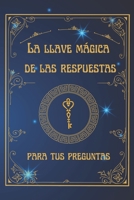 La Llave Mágica de las respuestas para tus preguntas B0C51RLTC5 Book Cover