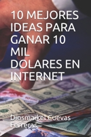 10 MEJORES IDEAS PARA GANAR 10 MIL DOLARES EN INTERNET B08GLWF5MP Book Cover