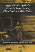 Appalachian Magazine's Mountain Superstitions, Ghost Stories & Haint Tales: A Collection of Memories & Commentaries from the Mountains of Appalachia 1726866238 Book Cover