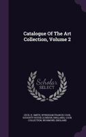 Catalogue of the Art Collection, Volume 2 1179758838 Book Cover