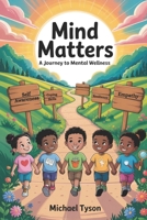 Mind Matters: A Journey to Mental Wellness – A Curriculum B0FKBV6FXF Book Cover