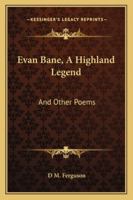 Evan Bane, A Highland Legend: And Other Poems 1241062978 Book Cover