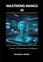 Mastering Manus AI: The Future of Autonomous Intelligence B0F1KJJY1V Book Cover