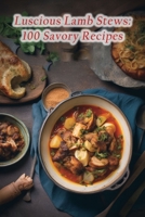 Luscious Lamb Stews: 100 Savory Recipes B0CCCVZ8FP Book Cover