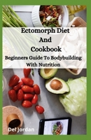 Ectomorph Diet And Cookbook: Beginners Guide To Bodybuilding With Nutrition B08DBZDGH4 Book Cover