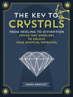 The Key to Crystals: From Healing to Divination: Advice and Exercises to Unlock Your Mystical Potential 1592337112 Book Cover