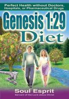 Genesis 1: 29 Diet: Perfect Health without Doctors, Hospitals, or Pharmaceutical Drugs 0984127925 Book Cover