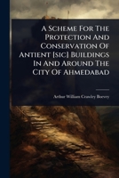 A Scheme For The Protection And Conservation Of Antient [sic] Buildings In And Around The City Of Ahmedabad 1024916723 Book Cover