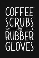 Coffee Scrubs and Rubber Gloves: Nurse Lined Notebook, Journal, Organizer, Diary, Gifts for Practitioner or Student 169108168X Book Cover