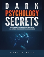 Dark Psychology Secrets: Defenses Against Covert Manipulation, Mind Control, NLP, Emotional Influence, Deception, and Brainwashing 1951764234 Book Cover