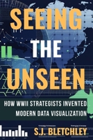 Seeing the Unseen: How WWII Strategists Invented Modern Data Visualization (Wired for Victory: How WWII Sparked the Digital Future) B0FHVSKQWY Book Cover