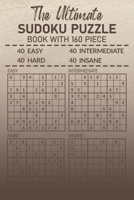 The Ultimate Sudoku Puzzle: Book with 160 Piece 40 Easy 40 Intermediate 40 Hard 40 Insane B08BWBZTZH Book Cover