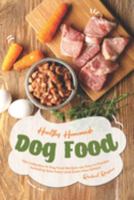 Healthy Homemade Dog Food: This Collection of Dog Food Recipes are Easy to Prepare - Including Raw, Paleo and Grain-Free Dishes! 1691157317 Book Cover