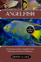 ANGELFISH: The Ultimate Guide to Angelfish Care, Breeding, and Aquarium Mastery. B0FQ52NCRS Book Cover