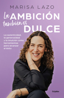 La ambición también es dulce. La autenticidad, la generosidad y la intuición com o herramientas para alcanzar el éxito / Ambition is Also Sweet. Authentici 6073823088 Book Cover