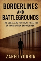 Borderlines and Battlegrounds: The Legal and Political Realities of Immigration Enforcement B0FMRFCS6F Book Cover