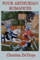 Four Arthurian Romances: Erec Et Enide, Cliges, Yvain, the Knight of the Lion, and Lancelot, the Knight of the Cart 1497303818 Book Cover