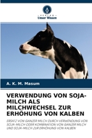 VERWENDUNG VON SOJA-MILCH ALS MILCHWECHSEL ZUR ERHÖHUNG VON KALBEN: ERSATZ VON GANZER MILCH DURCH VERWENDUNG VON SOJA-MILCH ODER KOMBINATION VON ... ZUR ERHÖHUNG VON KALBEN 6203744700 Book Cover