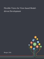 Flexible Views for View-based Model-driven Development 1013281705 Book Cover