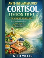 Anti-Inflammatory Cortisol Detox Diet for a Complete Wellness Reset: Reset Your Body, Calm Stress, and Restore Energy with a 21-Day Anti-Inflammatory Cortisol Detox B0GFP1T2GB Book Cover