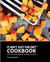 It Ain't Just the Diet Cookbook : How I Beat Food Allergies One Bite at a Time 097425116X Book Cover