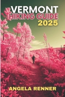 VERMONT HIKING GUIDE 2025: Explore the Top Trails, Must-See Attractions and Hidden Gems (Top Notch Hiking) B0FLY63LJ9 Book Cover