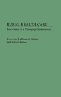 Rural Health Care: Innovation in a Changing Environment 0275943151 Book Cover