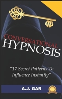 Conversational Hypnosis: 17 Secret Patterns To Influence Instantly B08YQMBV1M Book Cover