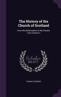 The History of the Church of Scotland, from the Reformation to the Present Time, Vol. 4 (Classic Reprint) 1344865410 Book Cover