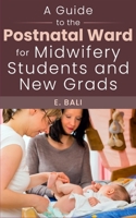 A Guide to the Postnatal Ward for Midwifery Students and New Grads: Comprehensive tips and tricks to help you survive B08YS61PT7 Book Cover