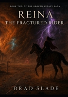 Reina: The Fractured Rider: Book Two of Ten in The Broken Legacy Saga B0GG6H6MWX Book Cover