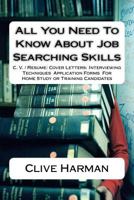 All You Need To Know About Job Searching Skills: C. V. / Resume: Cover Letters: Interviewing Techniques Application Forms For Home Study or Training Candidates 1537657461 Book Cover