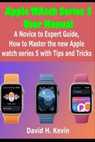 Apple Watch Series 5 User Manual: A novice to expert Guide, how to Master New Apple watch Series 5 with Tips and Tricks 1697454208 Book Cover