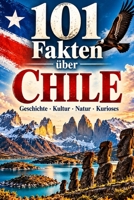 101 Fakten über Chile: Geschichte - Kultur - Natur - Kurioses - Menschen (101 Fakten über Länder) B0HFB56P62 Book Cover
