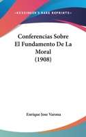 Conferencias Sobre El Fundamento de la Moral (Classic Reprint) 1145070558 Book Cover