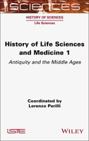 History of Life Sciences and Medicine, Volume 1: Antiquity and the Middle Ages (ISTE Invoiced) 1789452082 Book Cover