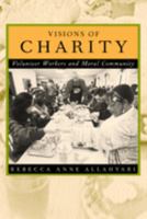 Visions of Charity: Volunteer Workers and Moral Community 0520221451 Book Cover
