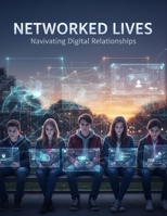 Networked Lives: Navigating Digital Relationships B0FZ3C4ZG3 Book Cover