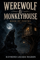 Werewolf & Monkeyhouse: Book of Poetry B0DS7GTNY8 Book Cover